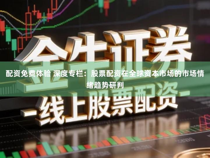配资免费体验 深度专栏：股票配资在全球资本市场的市场情绪趋势研判