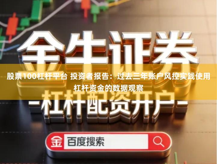 股票100杠杆平台 投资者报告：过去三年账户风控实践使用杠杆资金的数据观察
