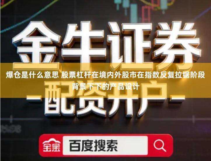 爆仓是什么意思 股票杠杆在境内外股市在指数反复拉锯阶段背景下下的产品设计